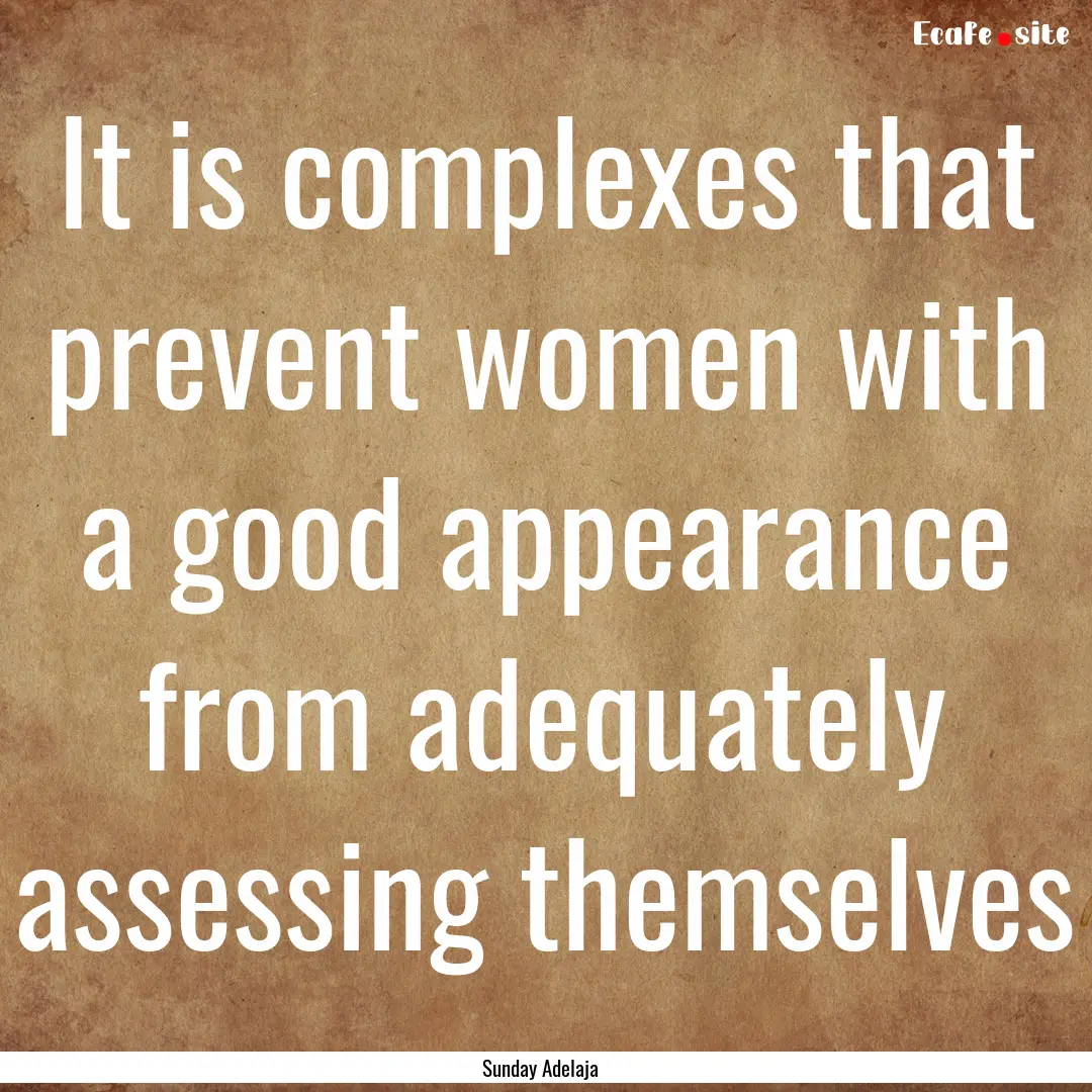 It is complexes that prevent women with a.... : Quote by Sunday Adelaja