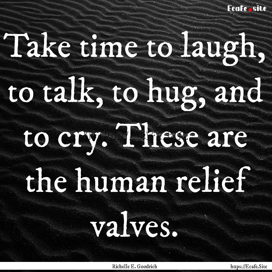 Take time to laugh, to talk, to hug, and.... : Quote by Richelle E. Goodrich