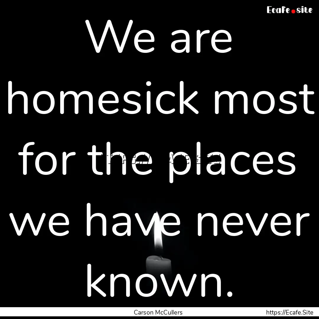 We are homesick most for the places we have.... : Quote by Carson McCullers