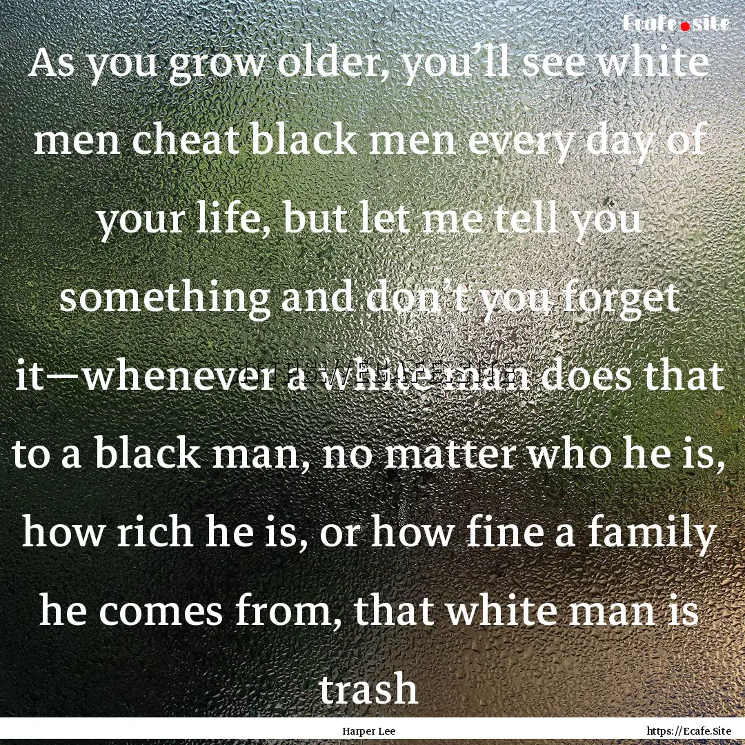 As you grow older, you’ll see white men.... : Quote by Harper Lee