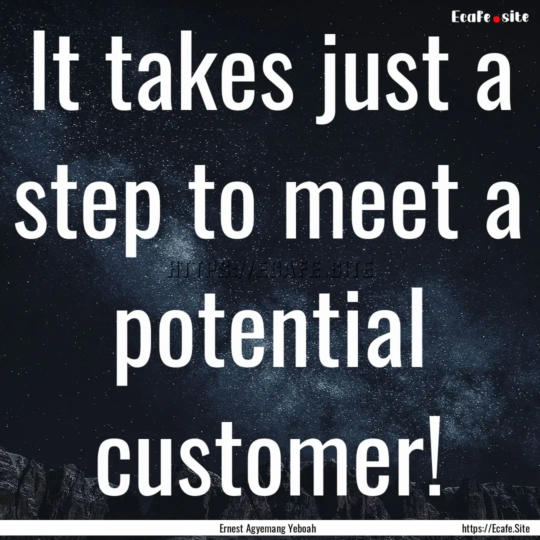 It takes just a step to meet a potential.... : Quote by Ernest Agyemang Yeboah