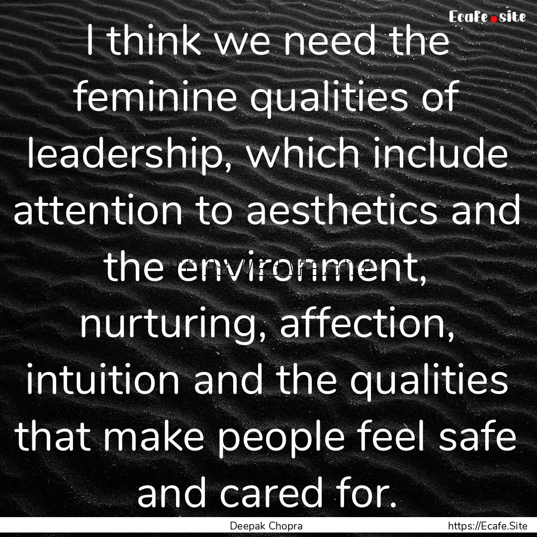 I think we need the feminine qualities of.... : Quote by Deepak Chopra