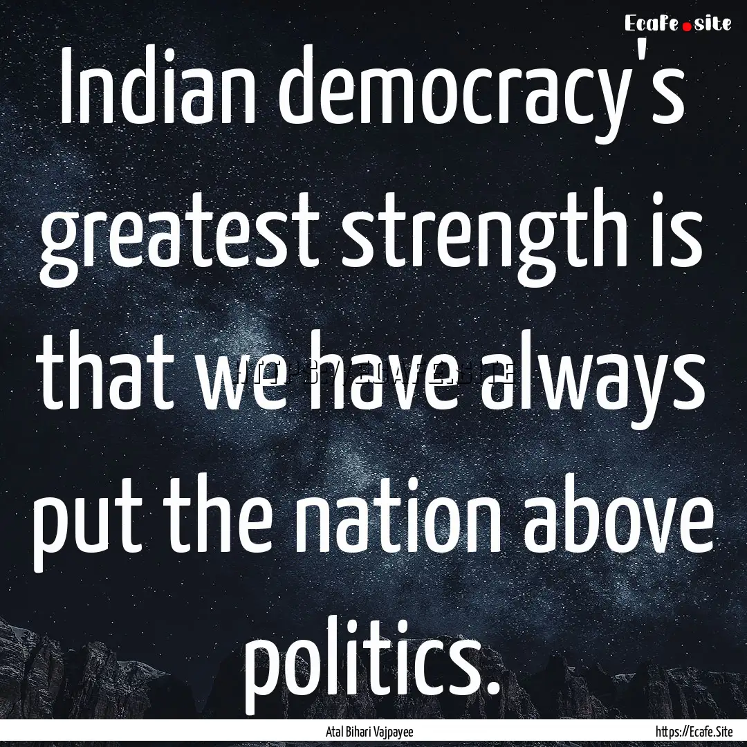 Indian democracy's greatest strength is that.... : Quote by Atal Bihari Vajpayee