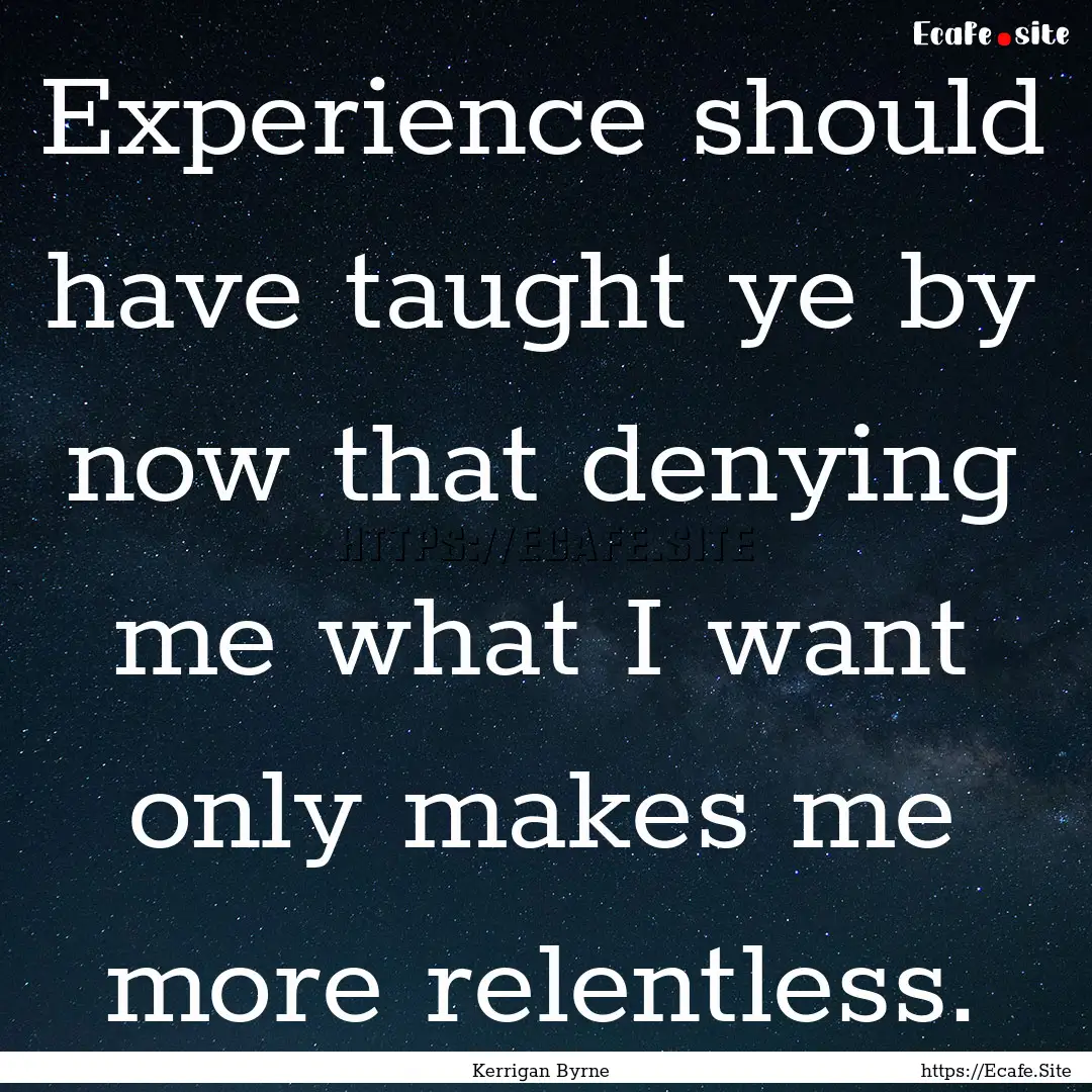 Experience should have taught ye by now that.... : Quote by Kerrigan Byrne