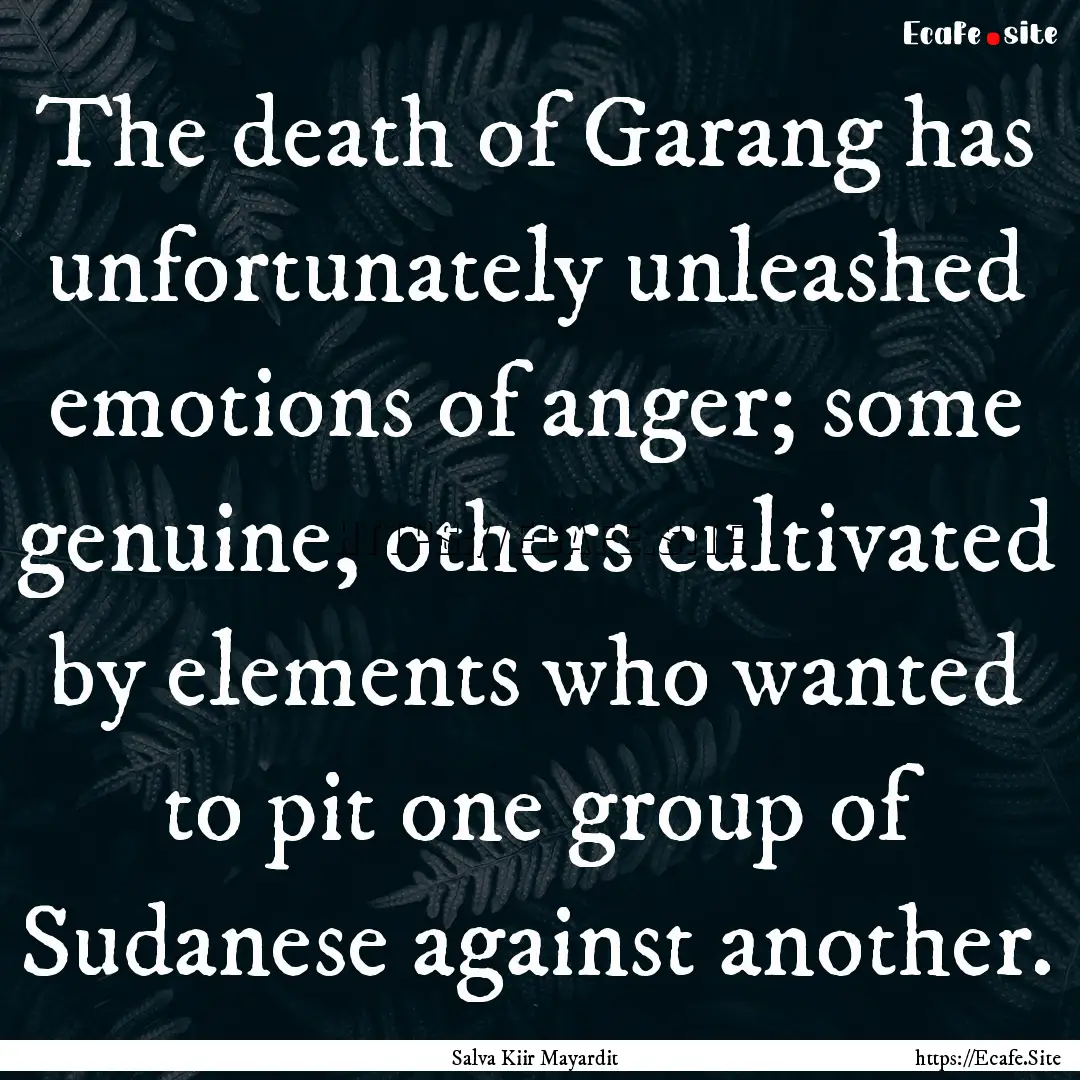 The death of Garang has unfortunately unleashed.... : Quote by Salva Kiir Mayardit