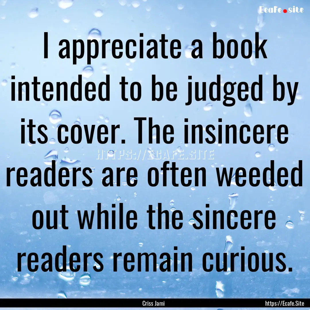 I appreciate a book intended to be judged.... : Quote by Criss Jami