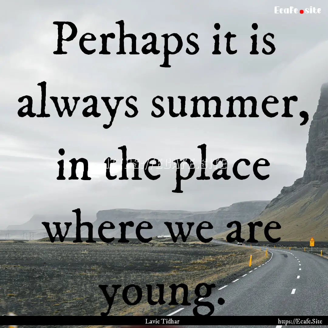 Perhaps it is always summer, in the place.... : Quote by Lavie Tidhar