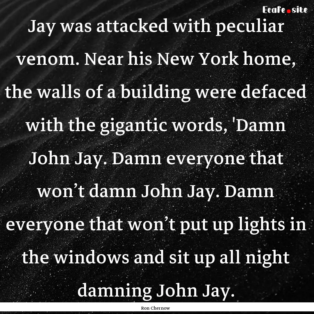 Jay was attacked with peculiar venom. Near.... : Quote by Ron Chernow