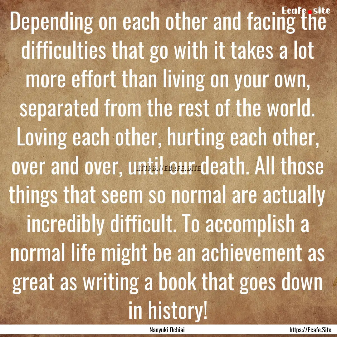 Depending on each other and facing the difficulties.... : Quote by Naoyuki Ochiai