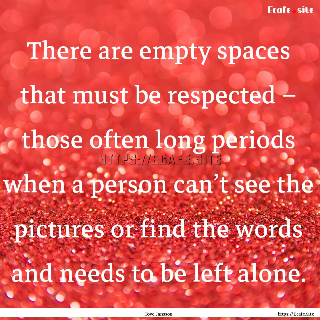 There are empty spaces that must be respected.... : Quote by Tove Jansson