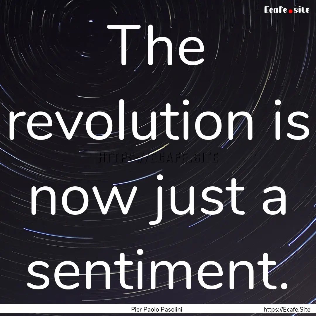 The revolution is now just a sentiment. : Quote by Pier Paolo Pasolini