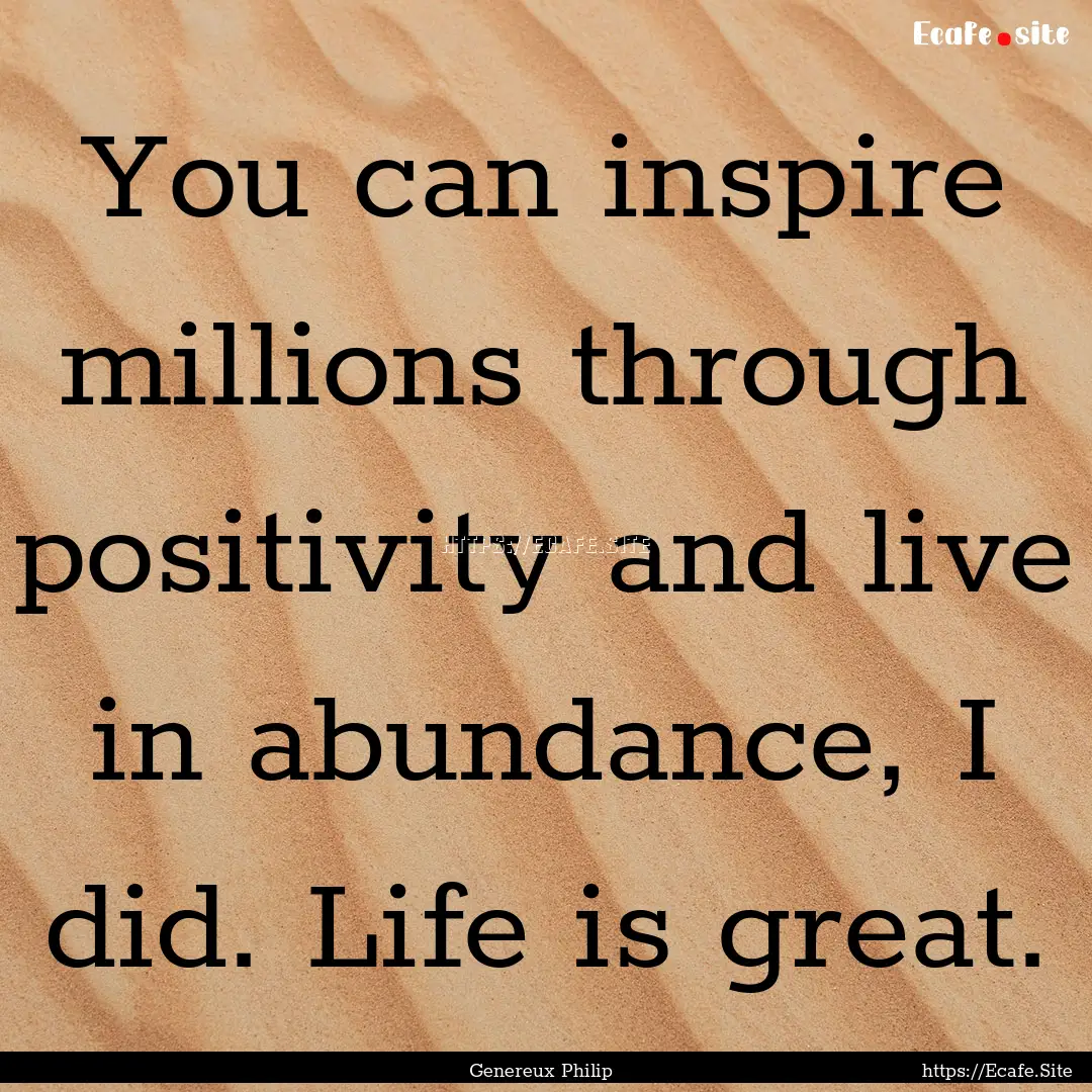 You can inspire millions through positivity.... : Quote by Genereux Philip