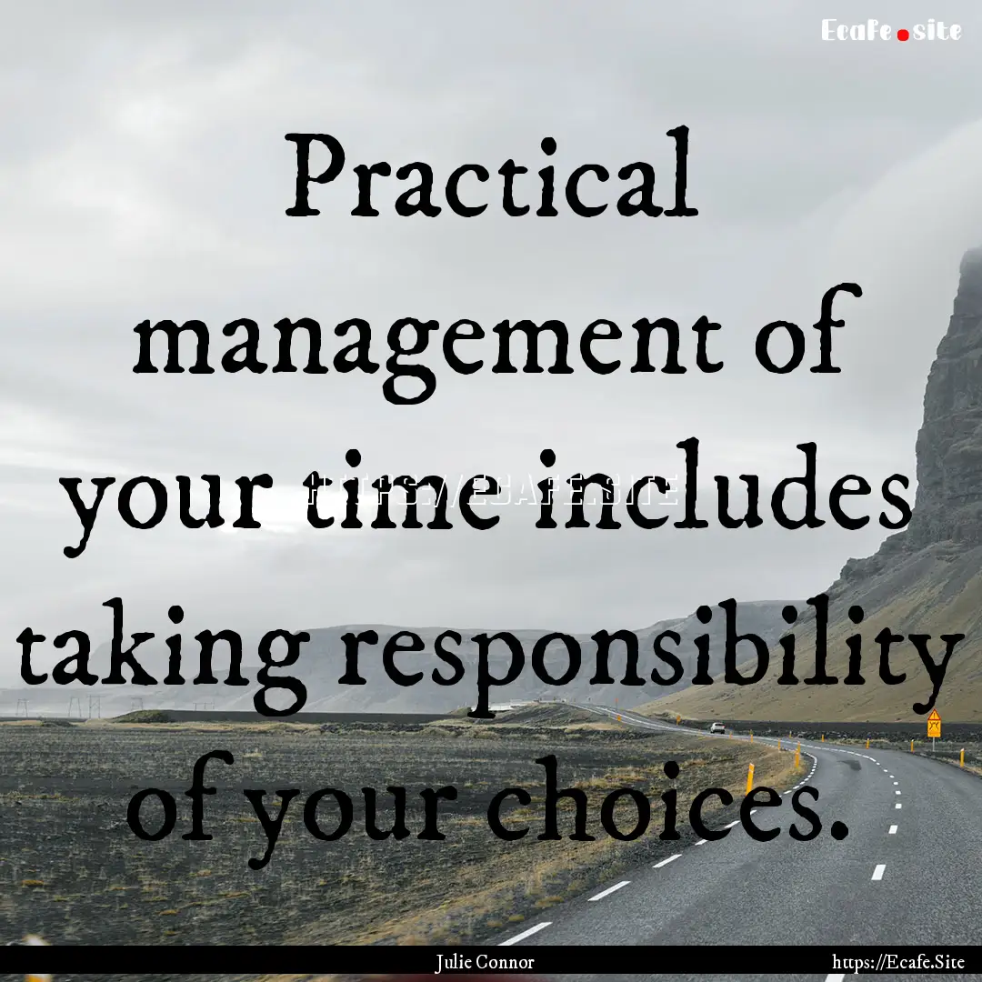 Practical management of your time includes.... : Quote by Julie Connor