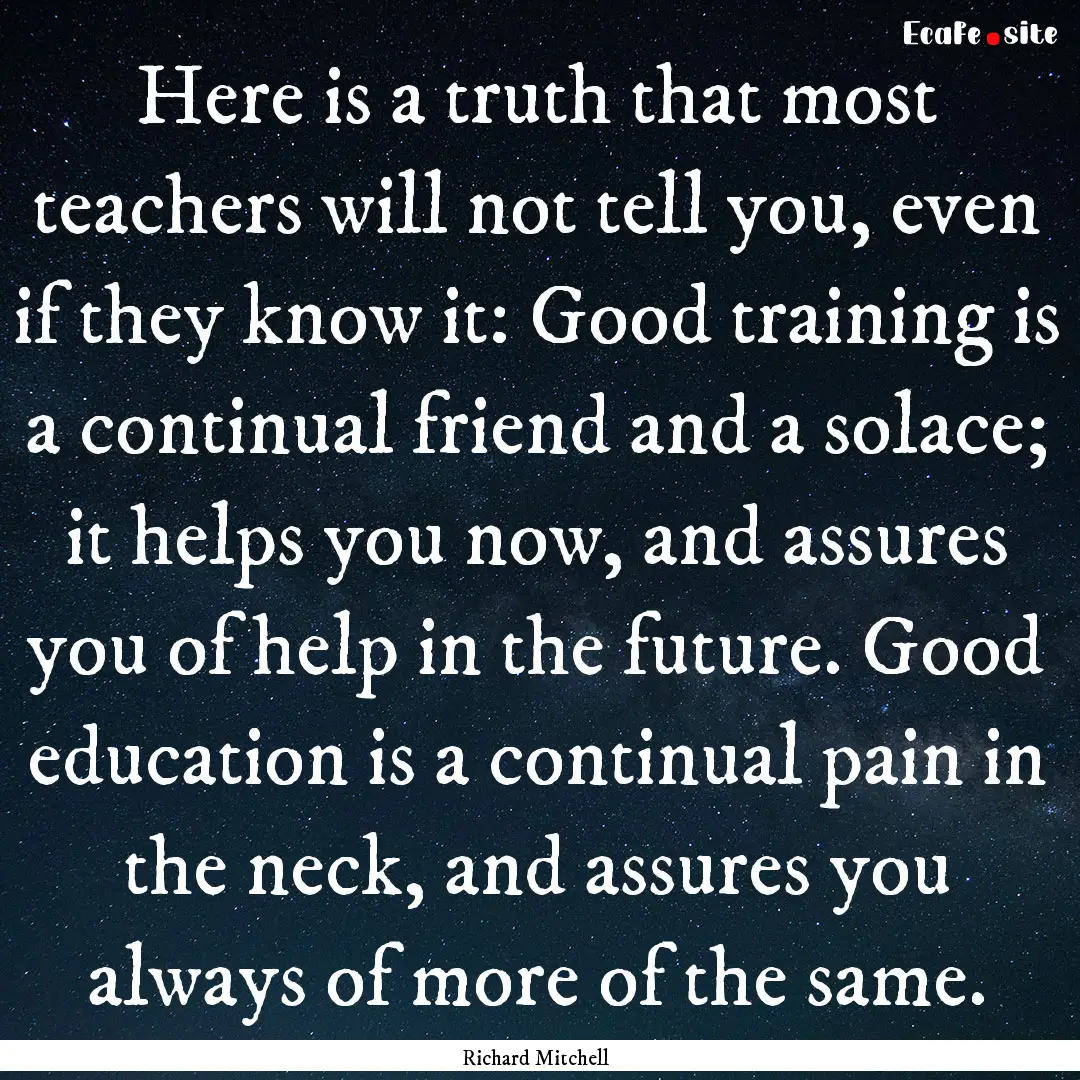 Here is a truth that most teachers will not.... : Quote by Richard Mitchell