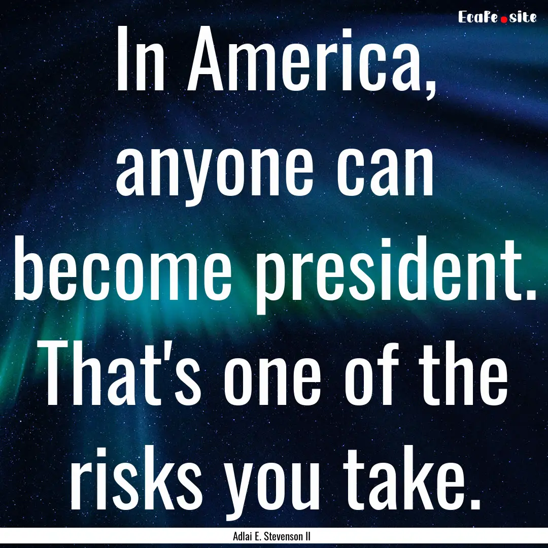 In America, anyone can become president..... : Quote by Adlai E. Stevenson II