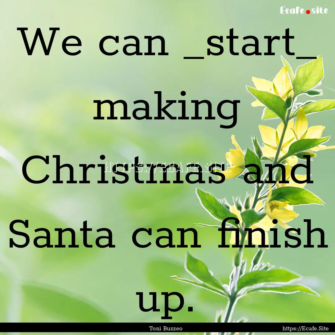 We can _start_ making Christmas and Santa.... : Quote by Toni Buzzeo