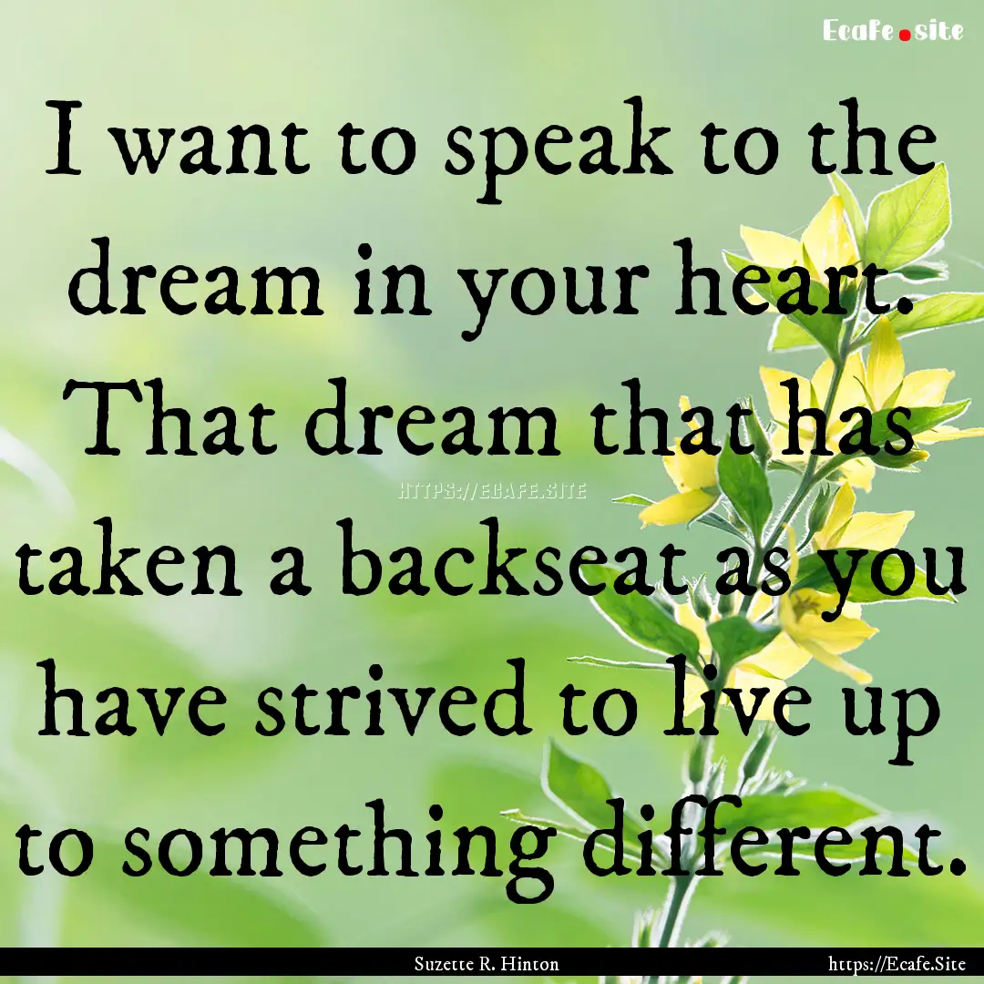 I want to speak to the dream in your heart..... : Quote by Suzette R. Hinton