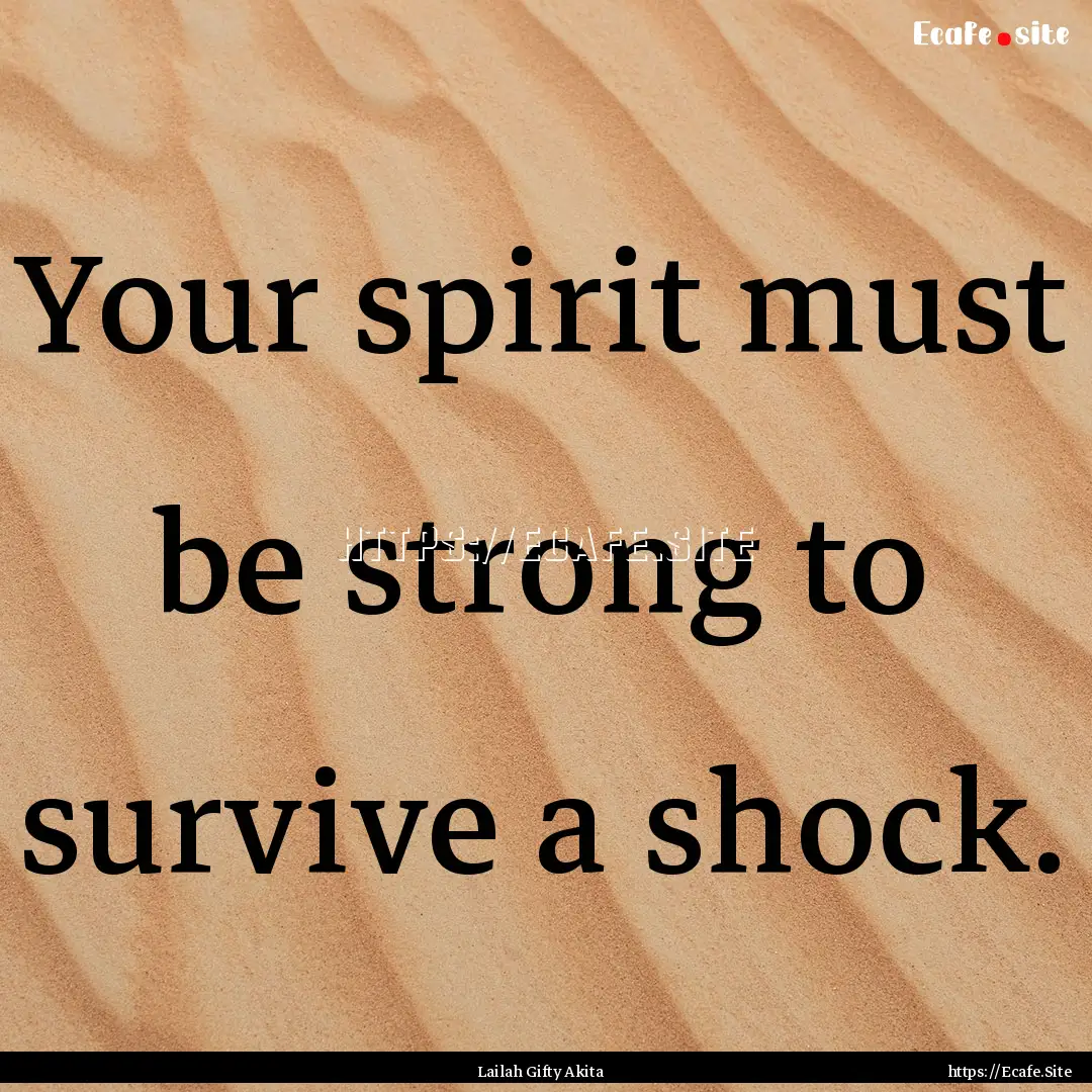 Your spirit must be strong to survive a shock..... : Quote by Lailah Gifty Akita