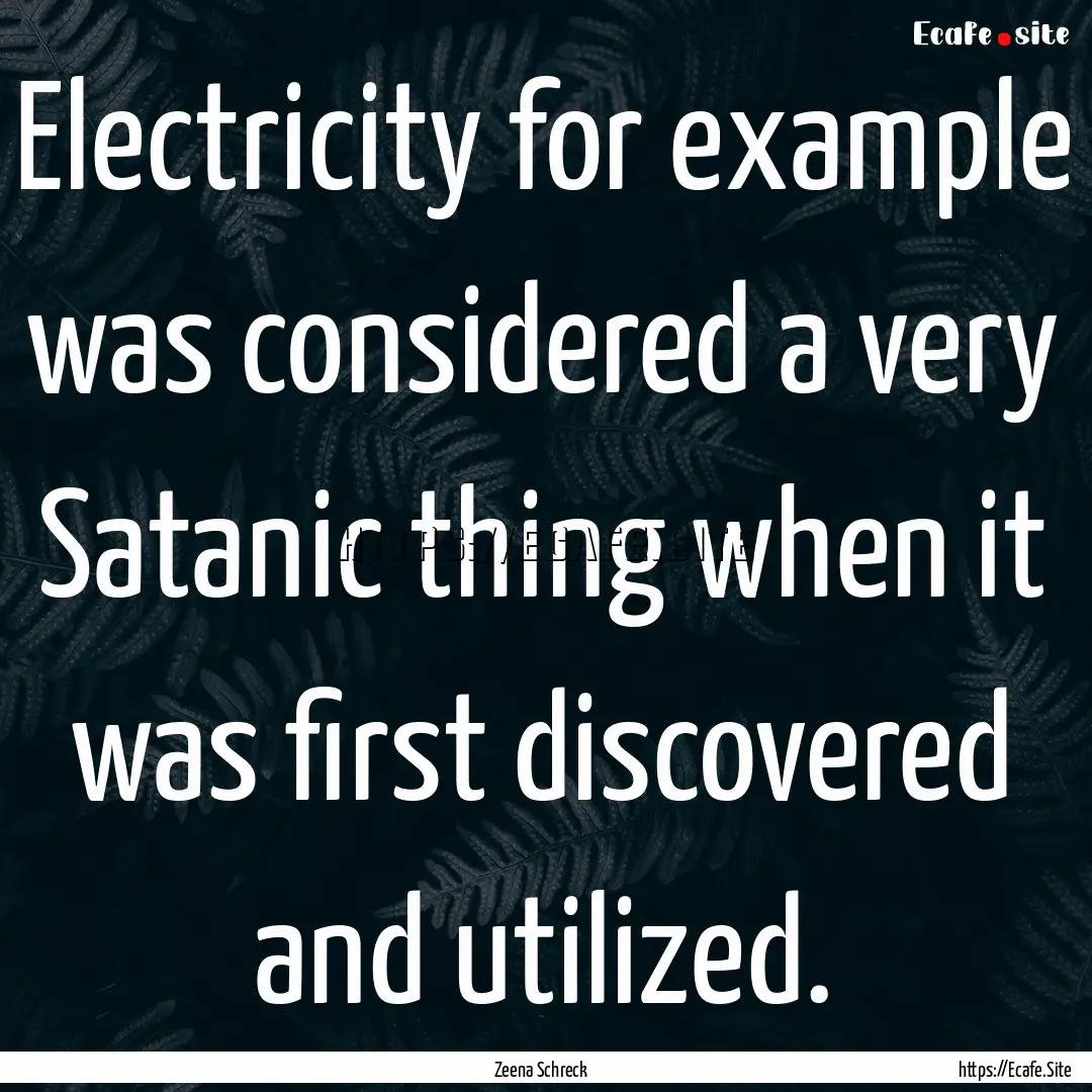 Electricity for example was considered a.... : Quote by Zeena Schreck