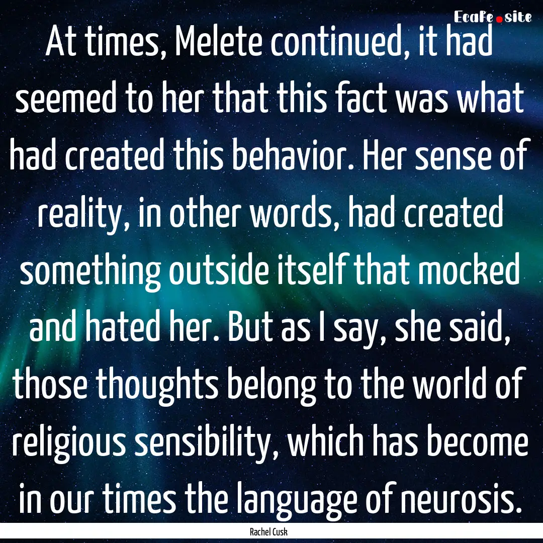 At times, Melete continued, it had seemed.... : Quote by Rachel Cusk