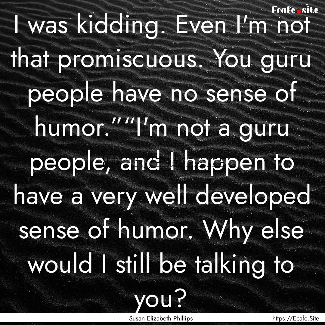 I was kidding. Even I'm not that promiscuous..... : Quote by Susan Elizabeth Phillips