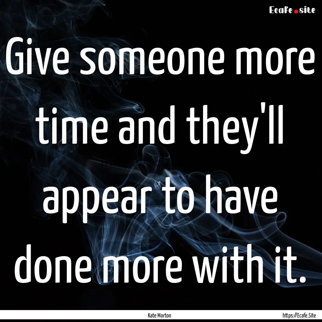 Give someone more time and they'll appear.... : Quote by Kate Morton