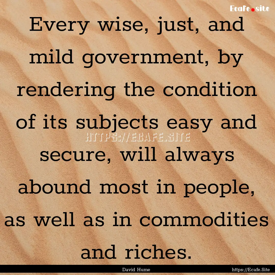 Every wise, just, and mild government, by.... : Quote by David Hume