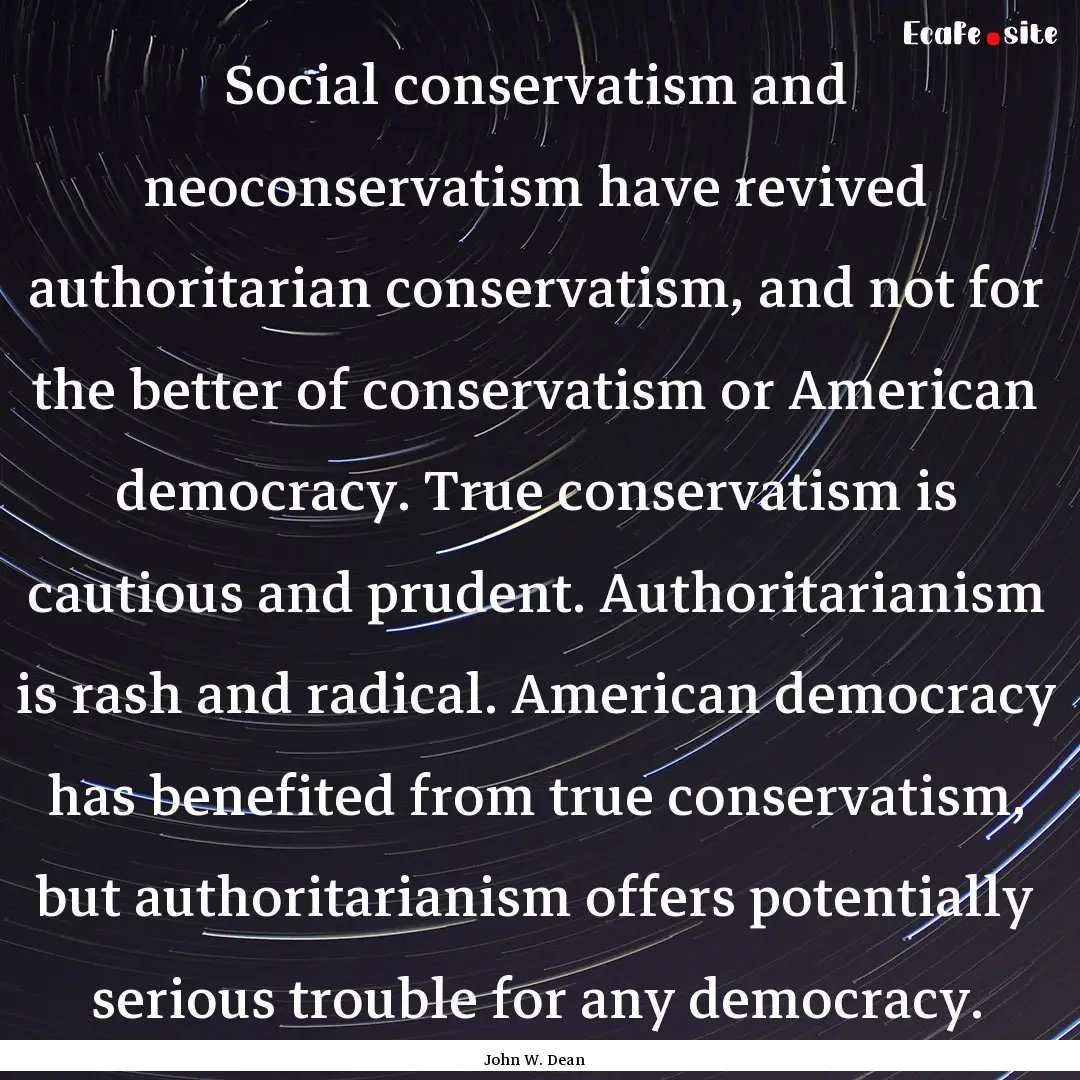 Social conservatism and neoconservatism have.... : Quote by John W. Dean