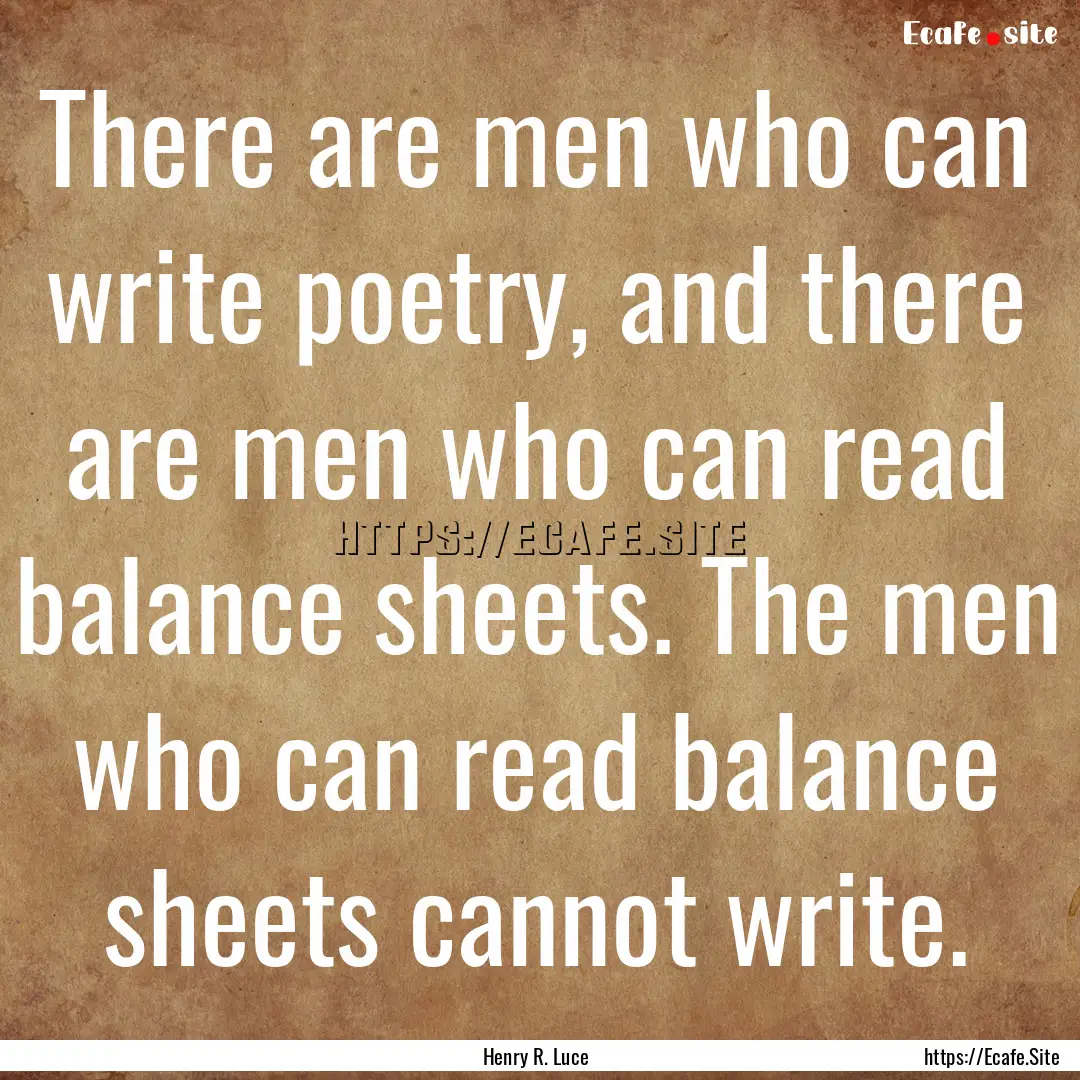 There are men who can write poetry, and there.... : Quote by Henry R. Luce