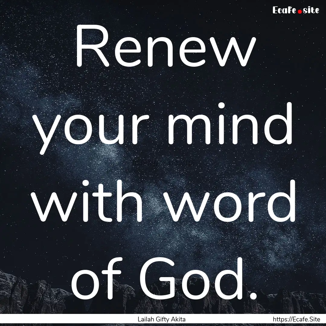 Renew your mind with word of God. : Quote by Lailah Gifty Akita