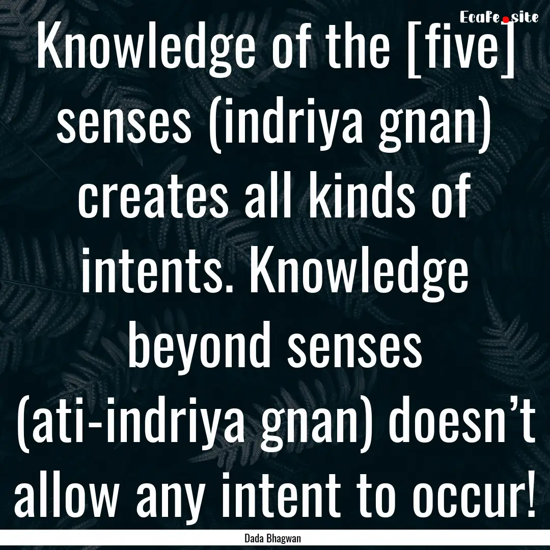 Knowledge of the [five] senses (indriya gnan).... : Quote by Dada Bhagwan