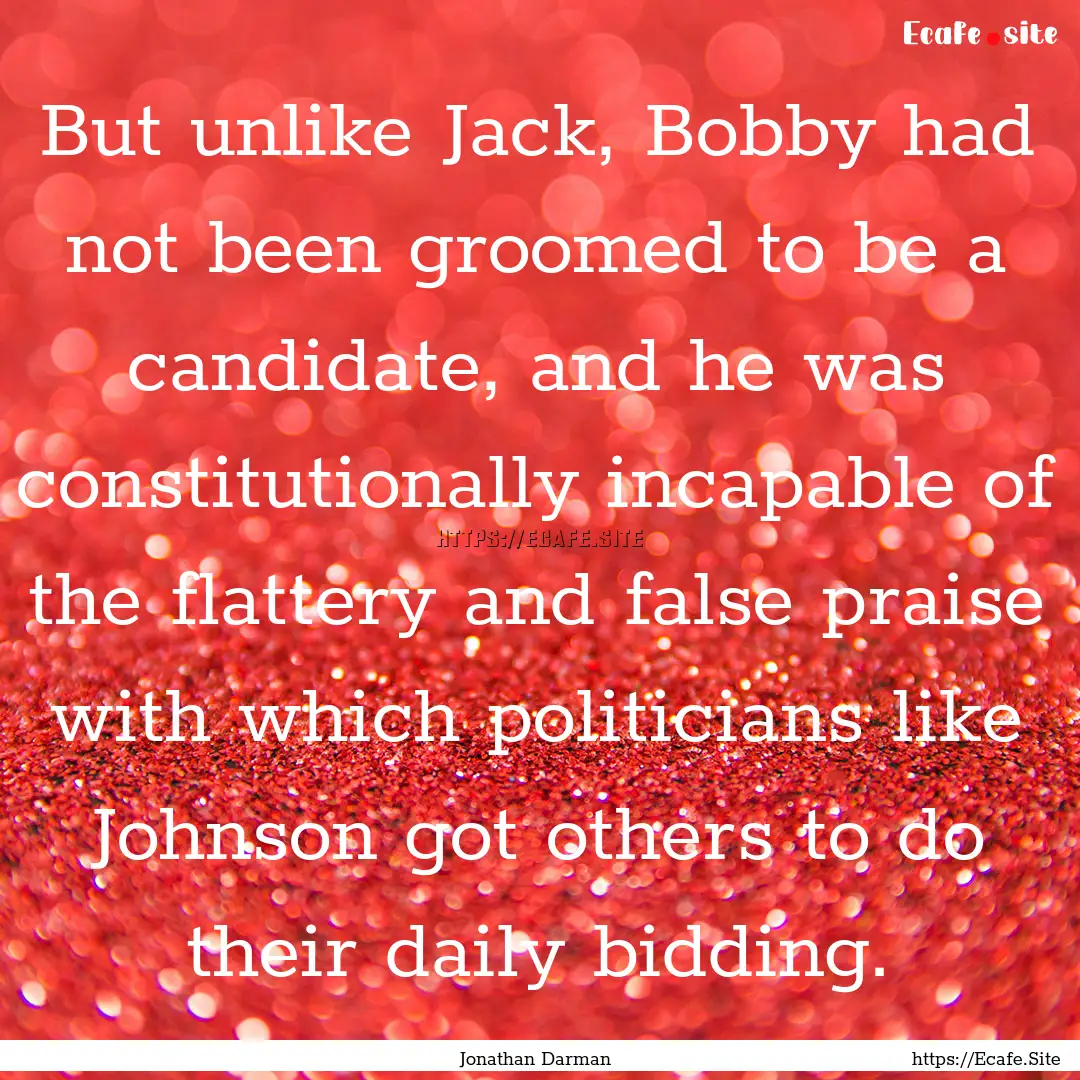 But unlike Jack, Bobby had not been groomed.... : Quote by Jonathan Darman