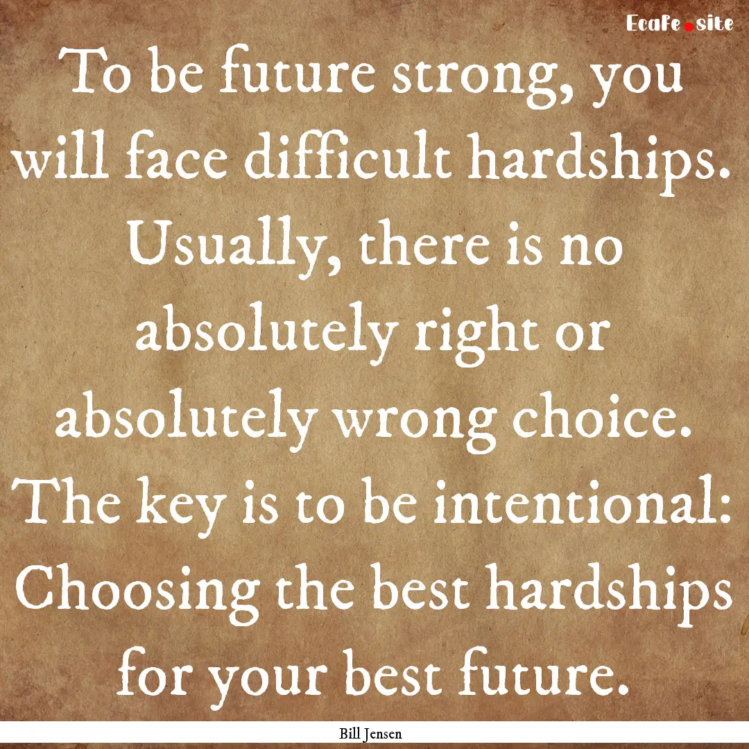 To be future strong, you will face difficult.... : Quote by Bill Jensen