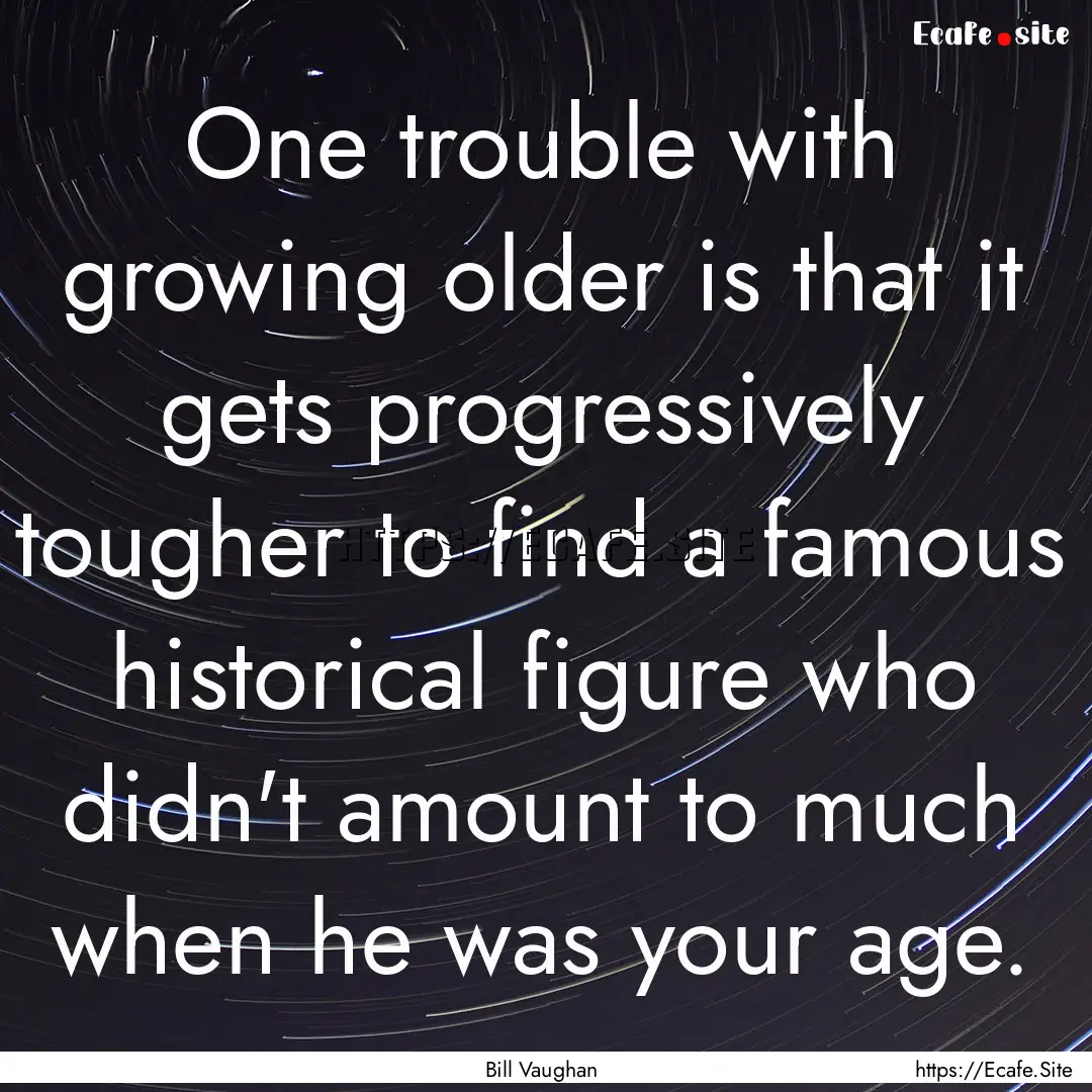 One trouble with growing older is that it.... : Quote by Bill Vaughan