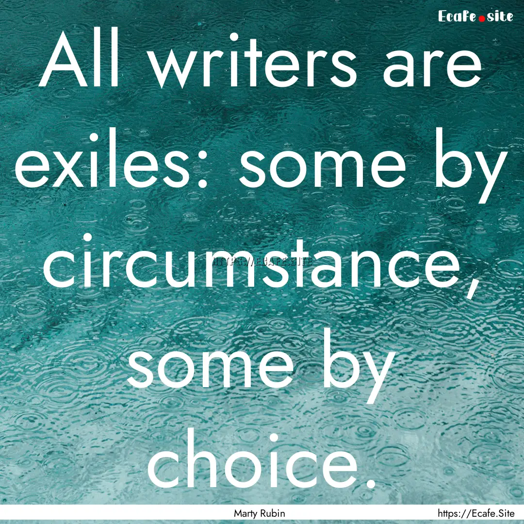 All writers are exiles: some by circumstance,.... : Quote by Marty Rubin