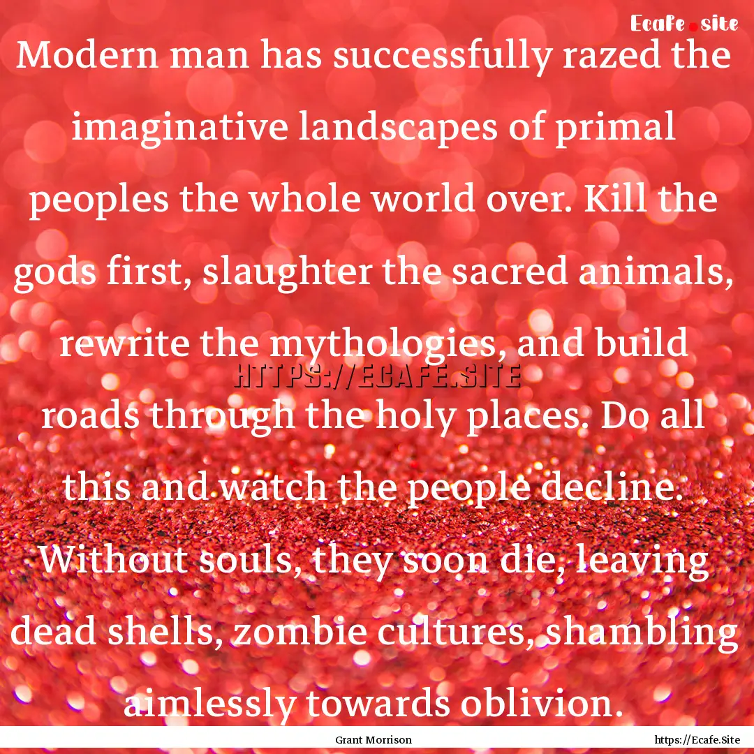 Modern man has successfully razed the imaginative.... : Quote by Grant Morrison