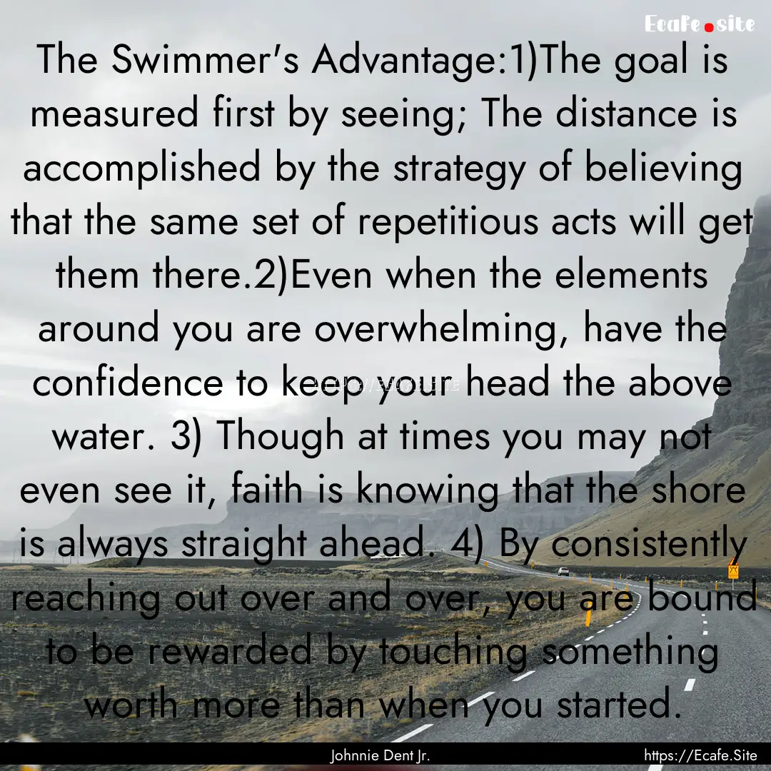 The Swimmer's Advantage:1)The goal is measured.... : Quote by Johnnie Dent Jr.