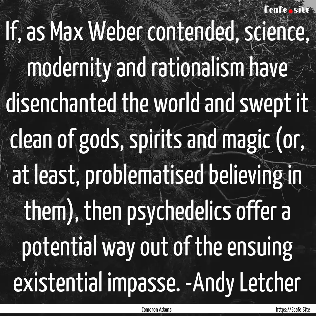 If, as Max Weber contended, science, modernity.... : Quote by Cameron Adams