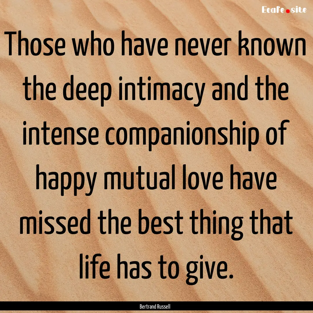 Those who have never known the deep intimacy.... : Quote by Bertrand Russell