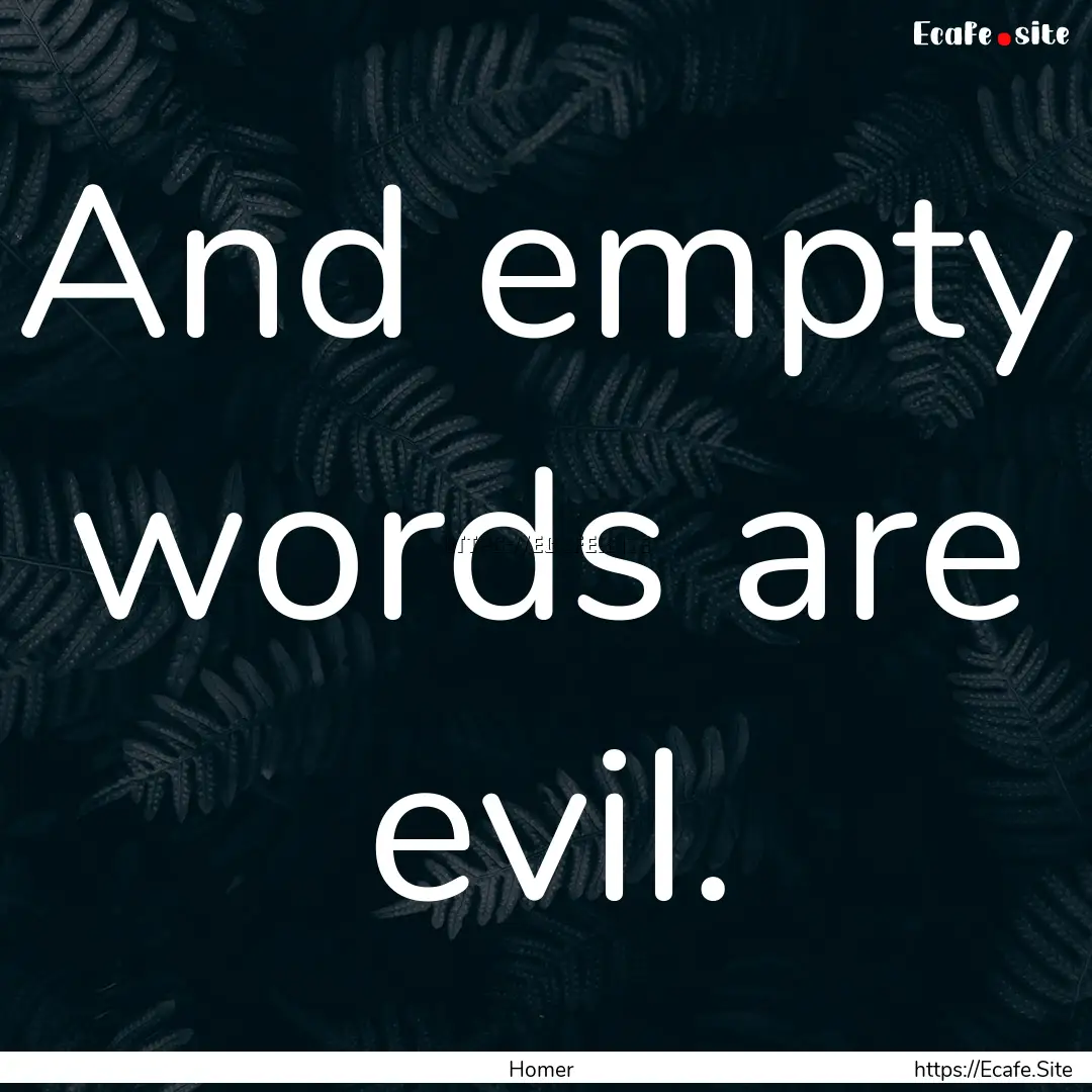 And empty words are evil. : Quote by Homer