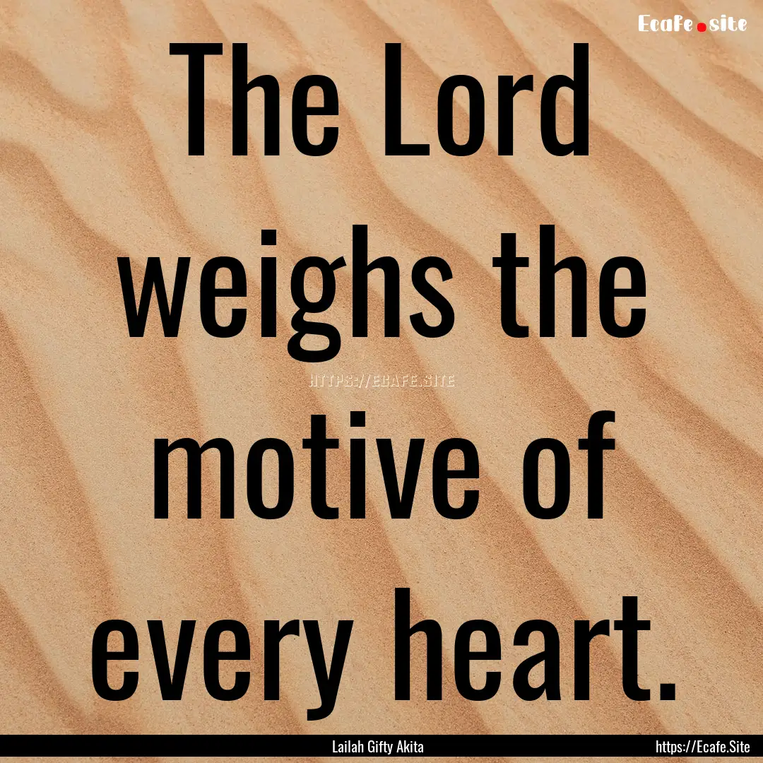 The Lord weighs the motive of every heart..... : Quote by Lailah Gifty Akita