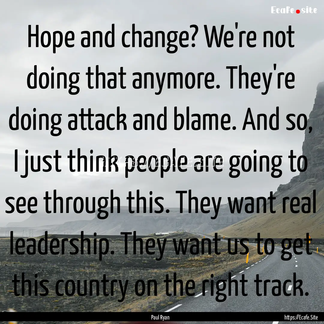 Hope and change? We're not doing that anymore..... : Quote by Paul Ryan