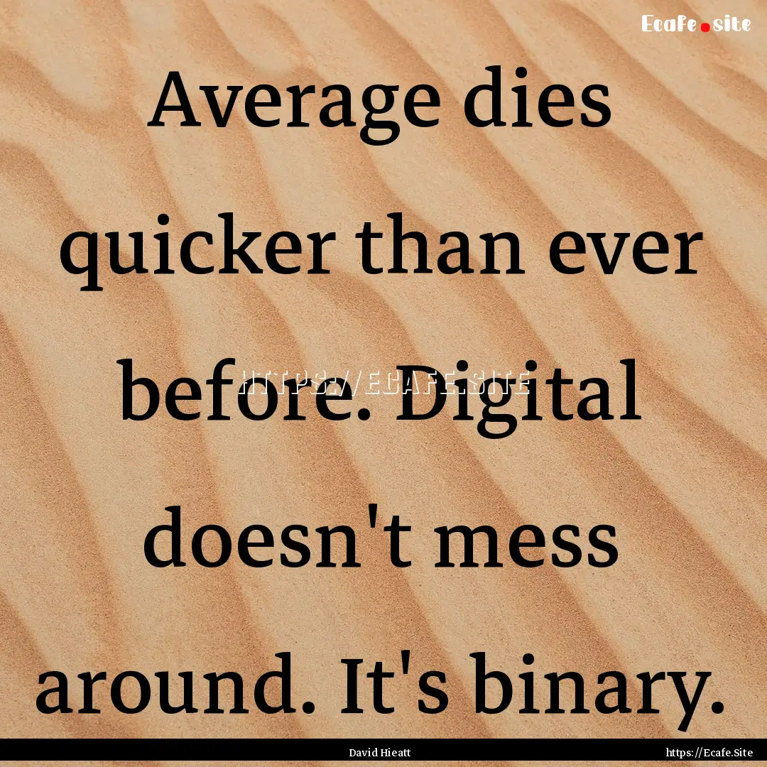 Average dies quicker than ever before. Digital.... : Quote by David Hieatt