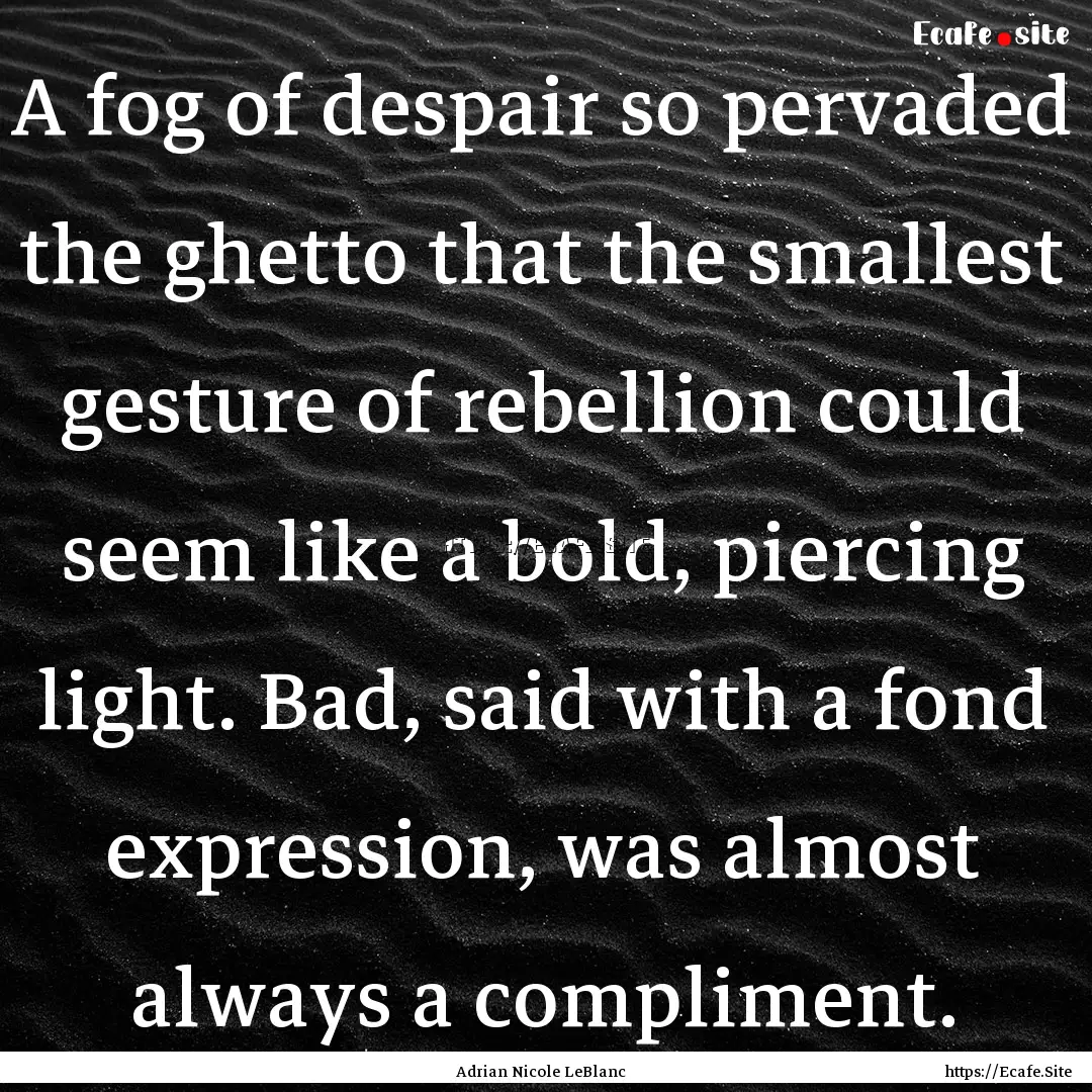 A fog of despair so pervaded the ghetto that.... : Quote by Adrian Nicole LeBlanc