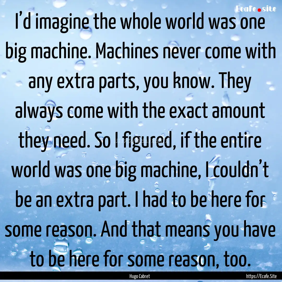 I’d imagine the whole world was one big.... : Quote by Hugo Cabret