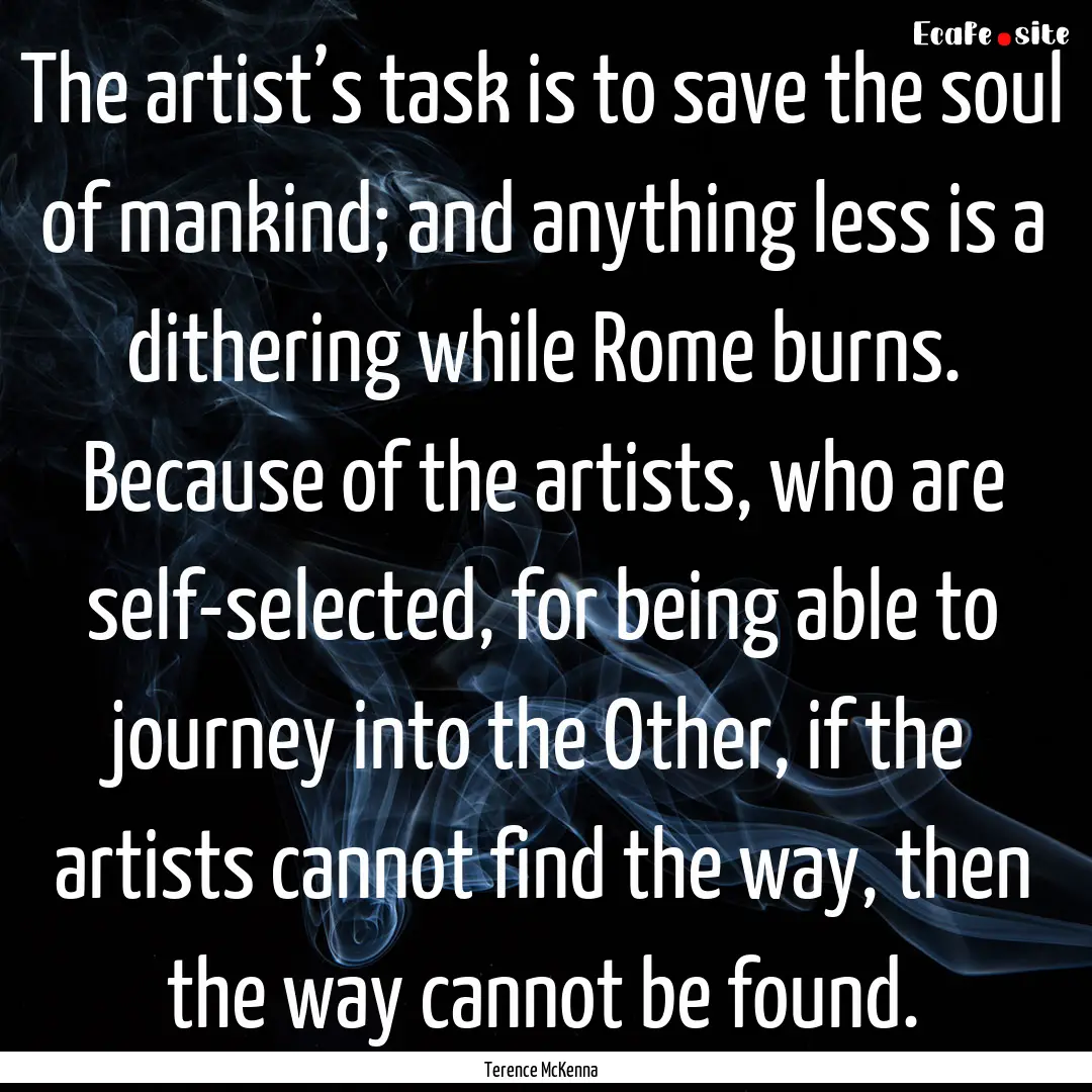 The artist’s task is to save the soul of.... : Quote by Terence McKenna