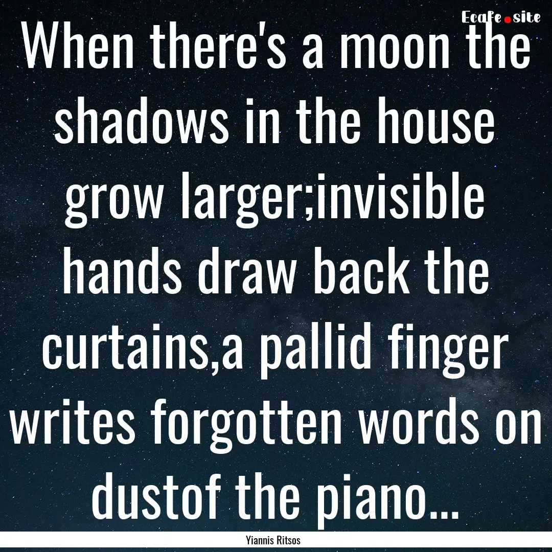 When there's a moon the shadows in the house.... : Quote by Yiannis Ritsos