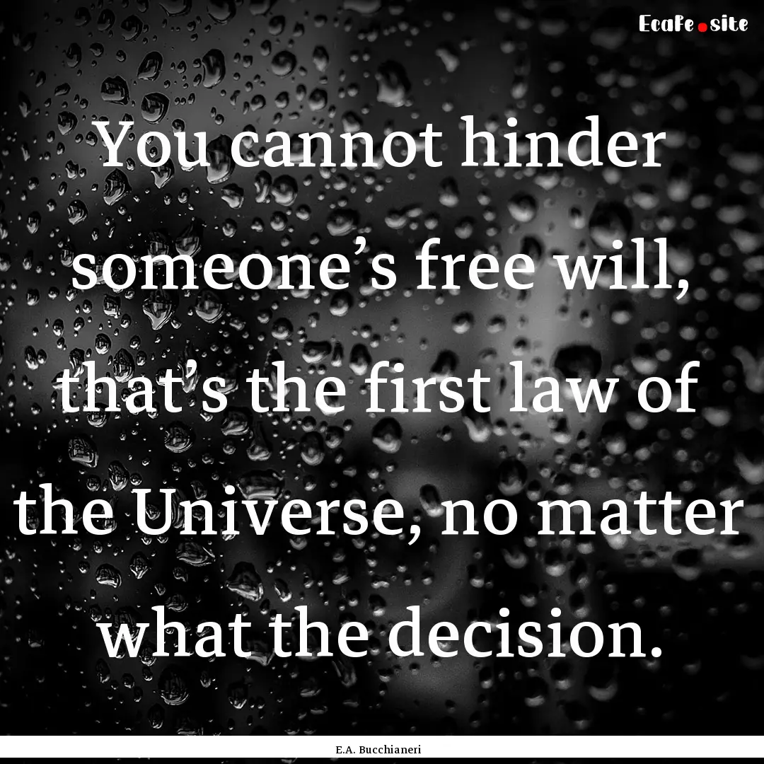 You cannot hinder someone’s free will,.... : Quote by E.A. Bucchianeri