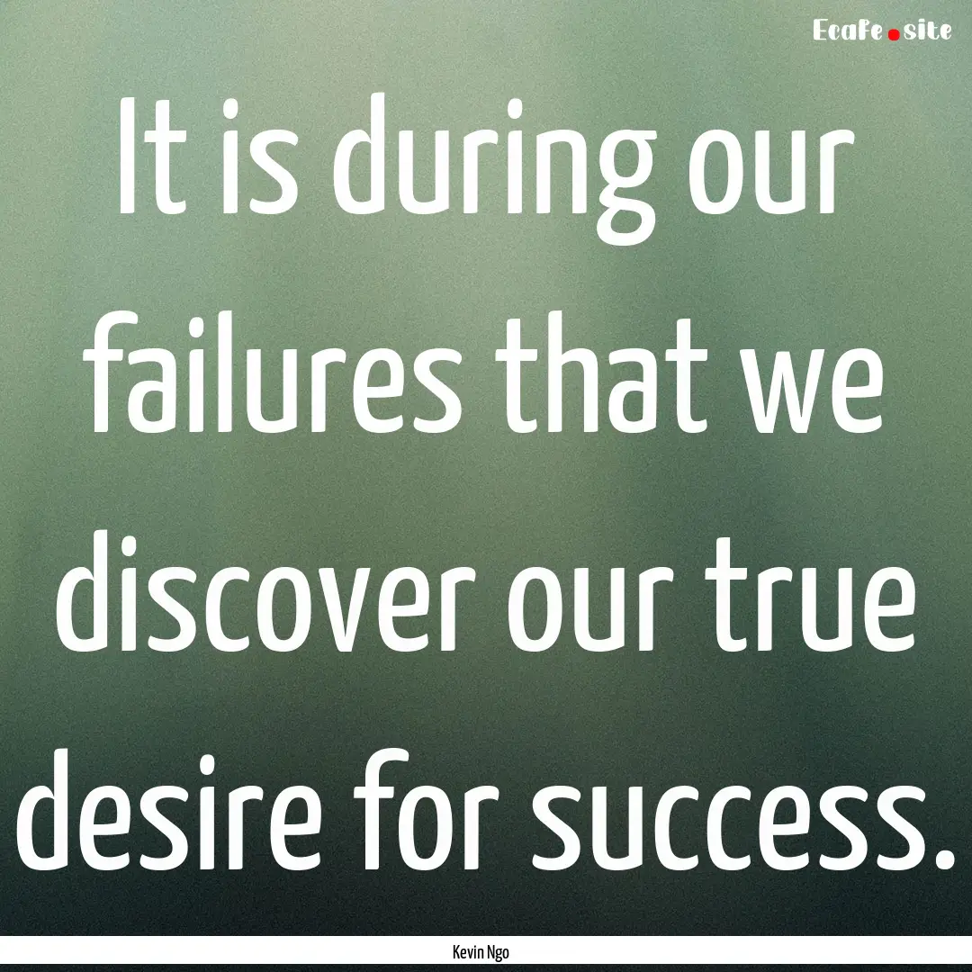 It is during our failures that we discover.... : Quote by Kevin Ngo