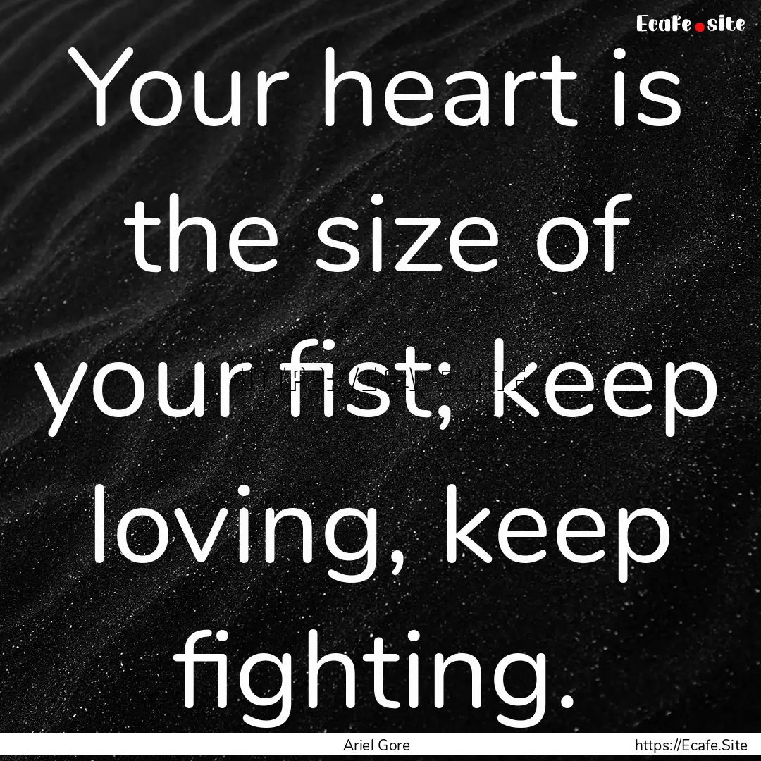 Your heart is the size of your fist; keep.... : Quote by Ariel Gore